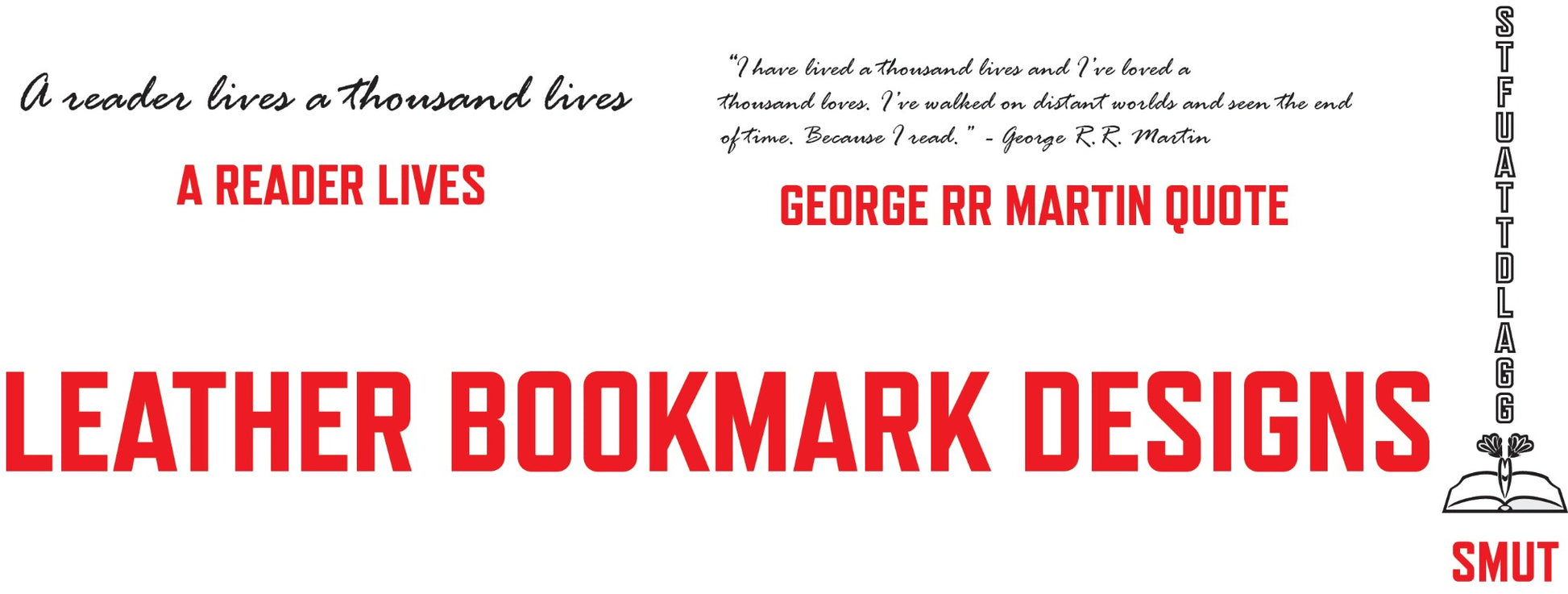 A graphic with red text states LEATHER BOOKMARK DESIGNS. Book lovers enjoy a George R.R. Martin quote: A reader lives a thousand lives... because I read. A READER LIVES and vertical STFUATTDLAGG are elegantly laser engraved on these MOON AND SKYE CREATIONS LLC Leather Bookmarks.